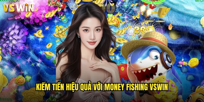 Kiếm tiền hiệu quả với Money Fishing VSWIN