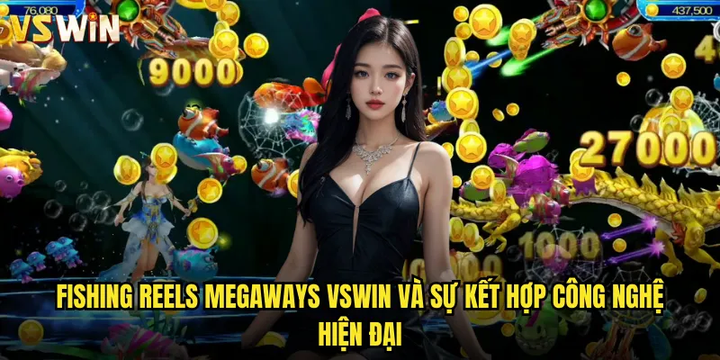 Fishing Reels Megaways VSWIN và sự kết hợp công nghệ hiện đại