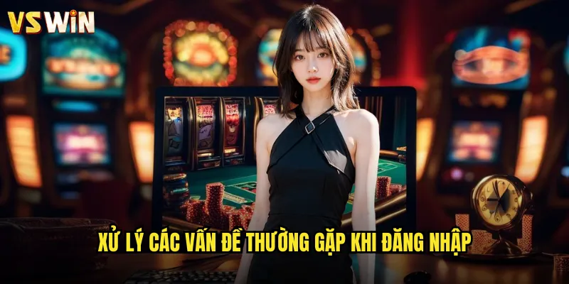 Xử lý các vấn đề thường gặp khi đăng nhập