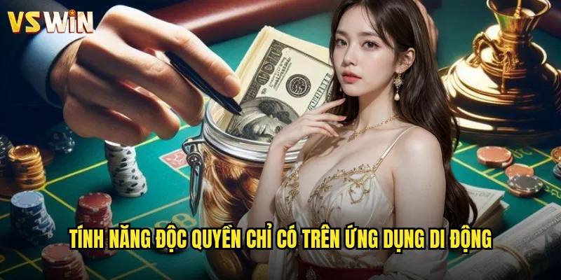 Tính năng độc quyền chỉ có trên ứng dụng di động