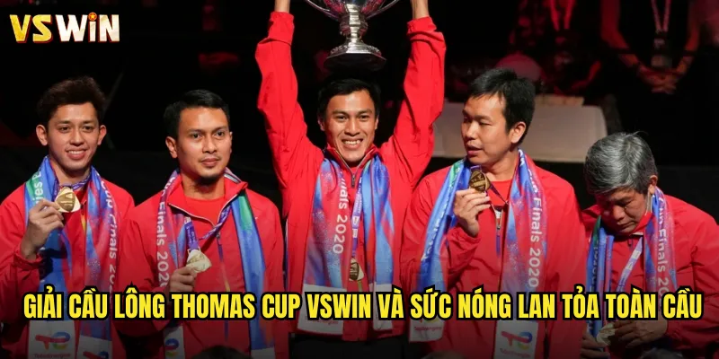 Giải cầu lông Thomas Cup VSWIN và sức nóng lan tỏa toàn cầu