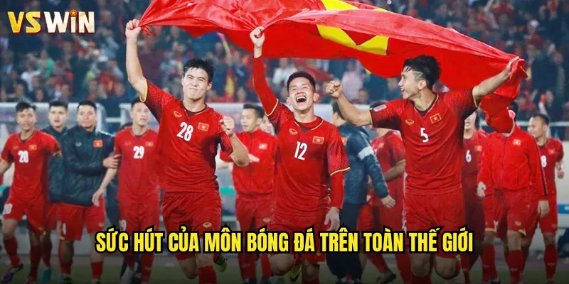 Sức hút của môn bóng đá trên toàn thế giới