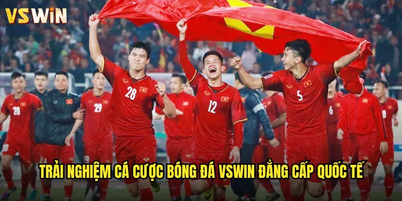 Trải nghiệm cá cược bóng đá VSWIN đẳng cấp quốc tế